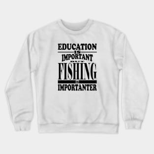 Education Is Important But Fishing Is Importanter Crewneck Sweatshirt